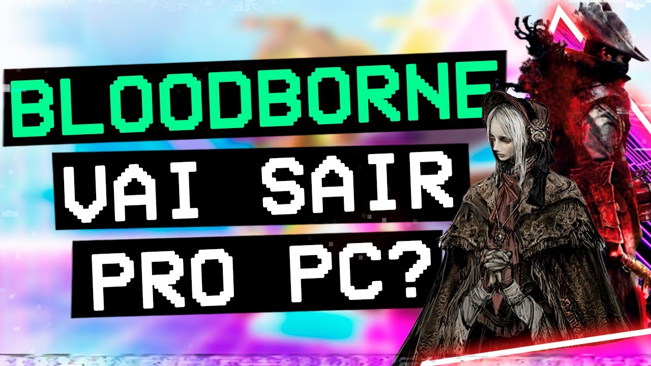 Bloodborne pode estar vindo para o PC! 