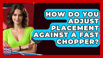 How Do You Adjust Placement Against A Fast Chopper? - Ping Pong Prodigy
