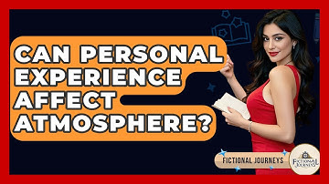 Can Personal Experience Affect Atmosphere? - Fictional Journeys