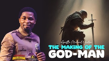 THE MAKING OF THE GOD-MAN - Apostle Michael Orokpo
