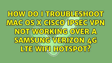How do I troubleshoot Mac OS X Cisco IPSec VPN not working over a Samsung Verizon 4G LTE WiFi...