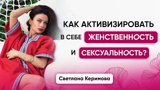 Как активизировать в себе женственность и сексуальность? - Светлана Керимова