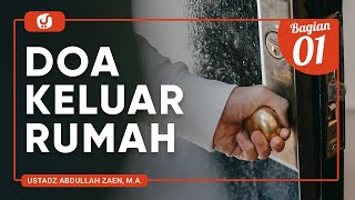 Fiqih Doa Dan Dzikir: Doa Keluar Rumah Bagian 1 - Ustadz Abdullah Zaen, Lc., MA