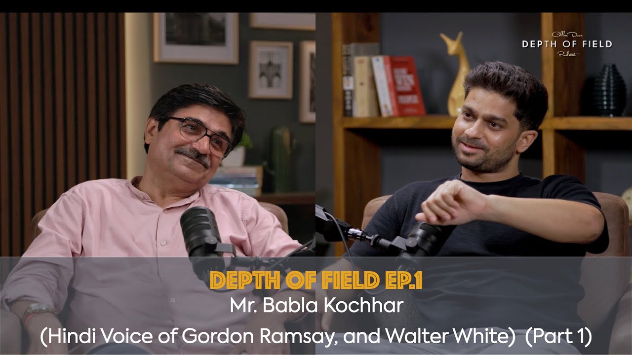 Depth of Field Ep.2 I Mr. Babla Kochhar (Hindi Voice of Gordon Ramsay, and Walter White)  (Part 1)