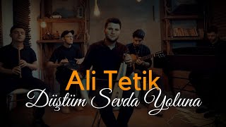 Ali TETİK - Düştüm Sevda Yoluna 2021  Resimi