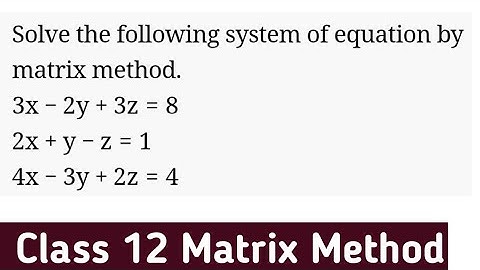 Solve the following system of equations by matrix method:2x+y-z=1 ,4x-3y+2z =4 ,3x -2y+3z =8