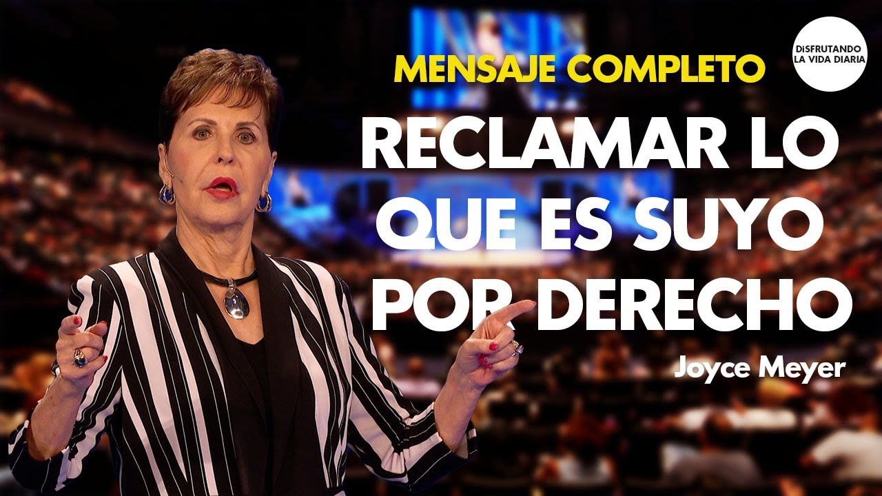 Reclamar lo que es Suyo Por Derecho - MENSAJE COMPLETO | Disfrutando La Vida Diaria | Joyce Meyer