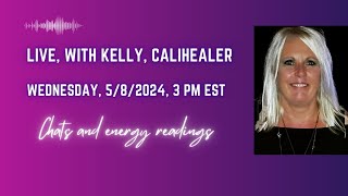 Live, with Kelly of Calihealer. Wednesday, 5/8/2024, 3 pm est