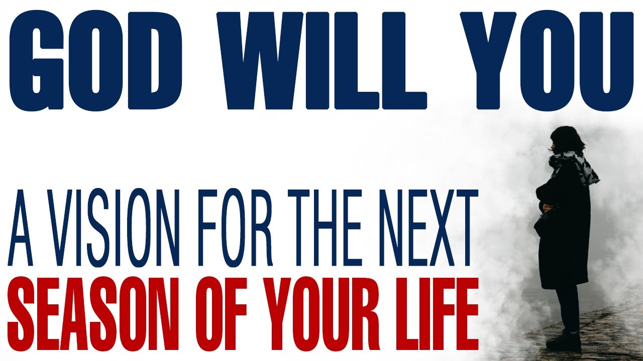 GOD IS GIVING YOU A VISION FOR THE NEXT SEASON OF YOUR LIFE — CHRISTIAN ...