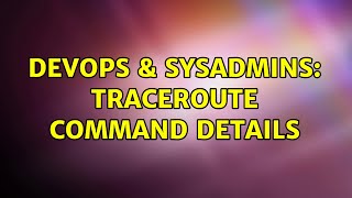 DevOps & SysAdmins: traceroute command details (2 Solutions!!)