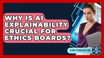 Why Is AI Explainability Crucial For Ethics Boards? - AI and Technology Law