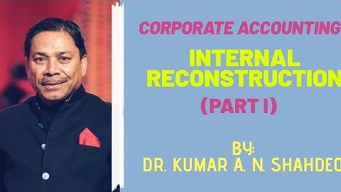 Corporate Accounting: Internal reconstruction (Part-1), B.Com sem-4 by Dr. Kumar A. N. Shahdeo