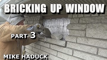 BRICKING UP A WINDOW OPENING (Part 3) Mike Haduck