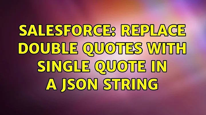 Salesforce: Replace double quotes with single quote in a JSON string