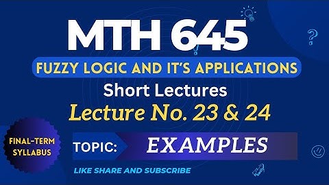 MTH 645 Lecture No.23&24 || Best Short Lecture || Fuzzy Logic and it