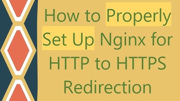 How to Properly Set Up Nginx for HTTP to HTTPS Redirection