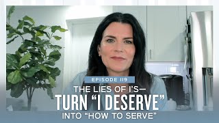 The Lies of I’s—Turn “I Deserve” into “How to Serve”