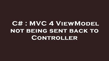 C# : MVC 4 ViewModel not being sent back to Controller