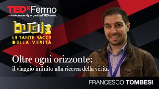 Oltre Ogni Orizzonte: Il Viaggio Infinito Alla Ricerca Della Verità. | Francesco Tombesi | Tedxfermo