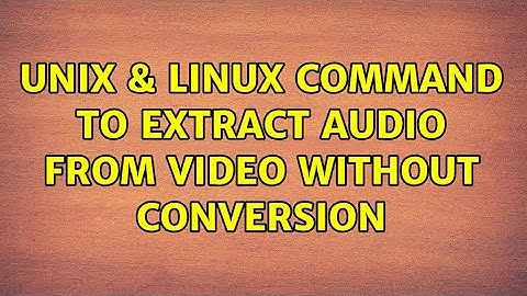 Unix & Linux: Command to extract audio from video without conversion (2 Solutions!!)