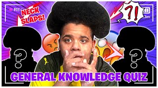 GENERAL KNOWLEDGE QUIZ/ NECK SLAPS PART 2
