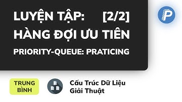 Priority Queue | Hàng đợi ưu tiên P2 | Cấu trúc dữ liệu và giải thuật ProPTIT