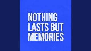 Nothing Lasts But Memories