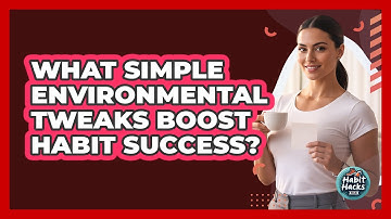 What Simple Environmental Tweaks Boost Habit Success?