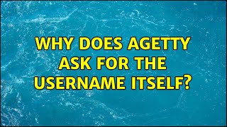 Why does agetty ask for the username itself
