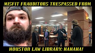 Misfit Frauditors Trespassed from Houston Law Library: HAHAHA!