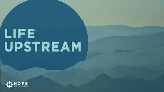 August 2, 2026 | Life Upstream, Part 5 | Hope City Church | 10:45a Service