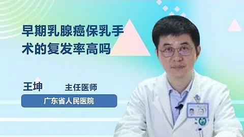 早期乳腺癌保乳手術的複發率高嗎 王坤 廣東省人民醫院 - 天天要聞