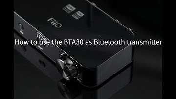 How to use the FiiO BTA30 High Fidelity Bluetooth Transceiver as Bluetooth transmitter?