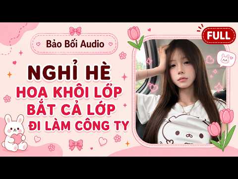 Full Audio || NGHỈ HÈ HOA KHÔI LỚP BẮT CẢ LỚP ĐI LÀM CÔNG TY VỚI MÌNH | Bảo Bối Audio #audio