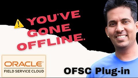 “You have gone offline” notification inside an Oracle Field Service (OFS) plugin
