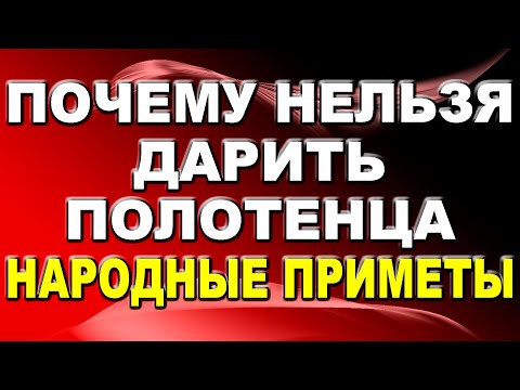 Почему нельзя дарить полотенца - народные приметы / Приметы про полотенца