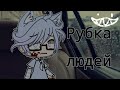 Рубка людей / страшилка / Гача Лайф