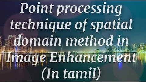 Point Processing Technique of Spatial Domain method on Image Enhancement | In Tamil