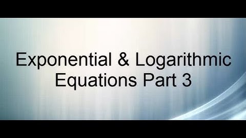 Exponential & Logarithmic Equations Part 3
