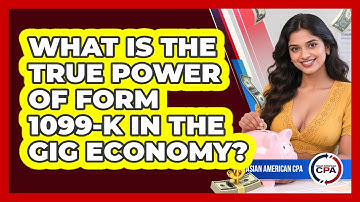 What Is The True Power Of Form 1099-K In The Gig Economy? - Asian American CPA