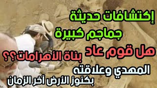 اكتشافات حديثة في مصر جماجم كبيرة ؟ ها قوم عاد هم بناة الأهرامات المهدي وعلاقته بكنوز الارض آخر الزم