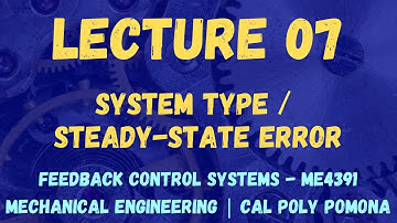Lecture 07 | System TYPE / Steady-State Error | Feedback Control Systems ME4391/L | Cal Poly Pomona