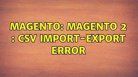 Magento: Magento 2 : CSV import-export error