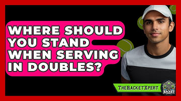 Where Should You Stand When Serving In Doubles? - The Racket Xpert