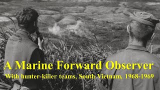 A Marine Forward Observer With Hunter-Killer Teams In I Corps South Vietnam 1968-1969