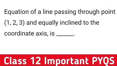 Equation of a line passing through point (1,2,3) and equally inclined to coordinate axis is