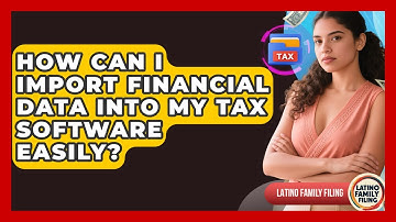 How Can I Import Financial Data Into My Tax Software Easily? - Latino Family Filing