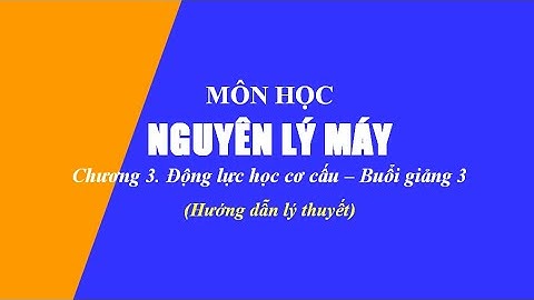 Hướng dẫn giải bài tập Nguyên lý máy | Chương 3. Động lực học cơ cấu | Buổi giảng 3