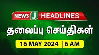 Today 6AM Headlines - 16 MAY 2024 | காலை 6 மணி தலைப்புச் செய்திகள் | Morning Headlines | NewsJ