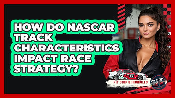 How Do NASCAR Track Characteristics Impact Race Strategy? - Pit Stop Chronicles